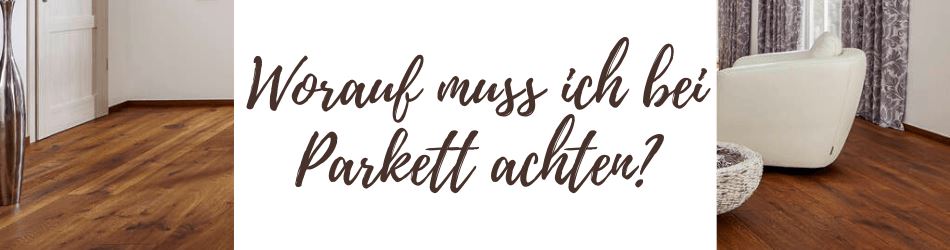 Worauf muss ich bei Parkett achten?
